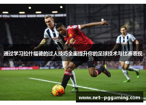 通过学习拉什福德的过人技巧全面提升你的足球技术与比赛表现 通过学习拉什福德的过人技巧全面提升你的足球技术与比赛表现