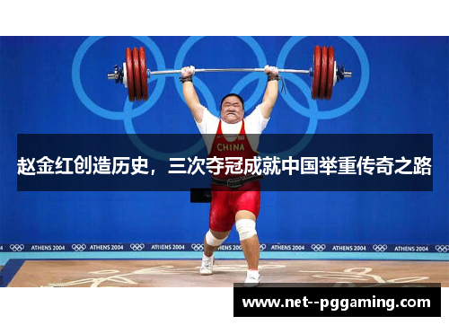 赵金红创造历史，三次夺冠成就中国举重传奇之路