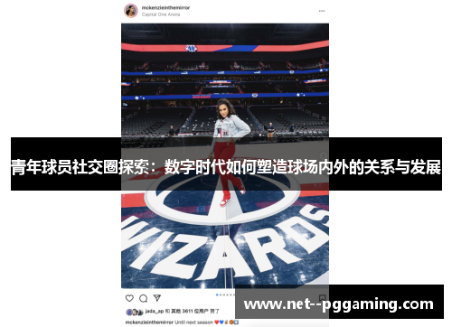 青年球员社交圈探索：数字时代如何塑造球场内外的关系与发展