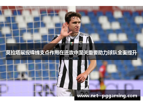 莫拉塔展现锋线支点作用在进攻中至关重要助力球队全面提升